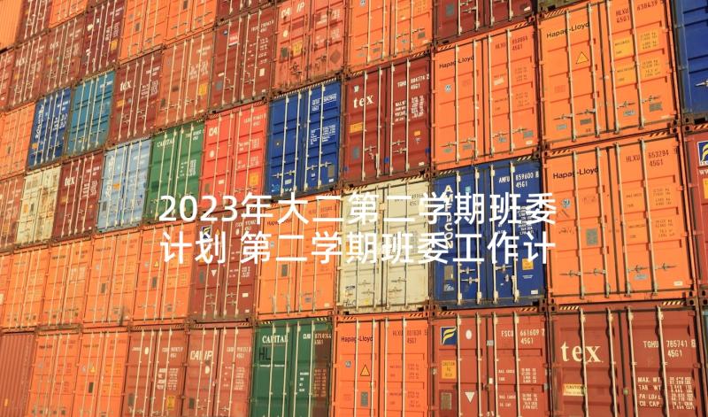 2023年大二第二学期班委计划 第二学期班委工作计划(优质5篇)