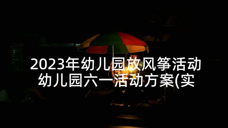 2023年幼儿园放风筝活动 幼儿园六一活动方案(实用6篇)