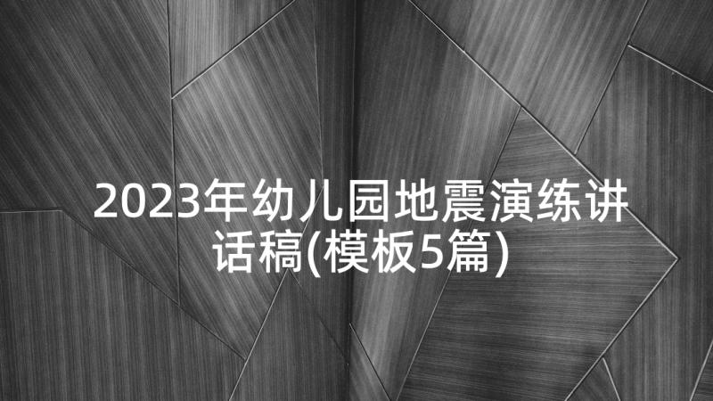 2023年幼儿园地震演练讲话稿(模板5篇)