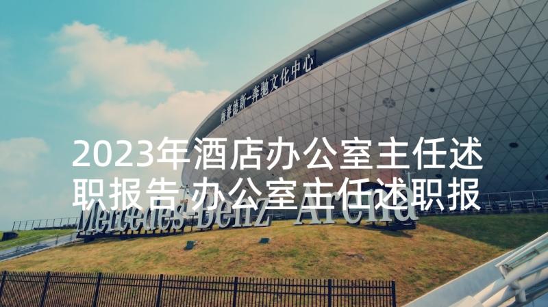 2023年酒店办公室主任述职报告 办公室主任述职报告(精选9篇)