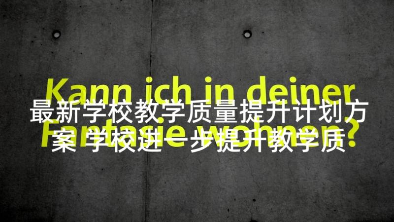 最新学校教学质量提升计划方案 学校进一步提升教学质量措施(优秀9篇)