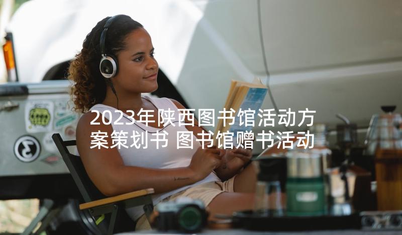 2023年陕西图书馆活动方案策划书 图书馆赠书活动方案(通用5篇)