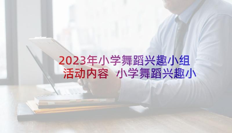 2023年小学舞蹈兴趣小组活动内容 小学舞蹈兴趣小组教学工作计划(精选8篇)