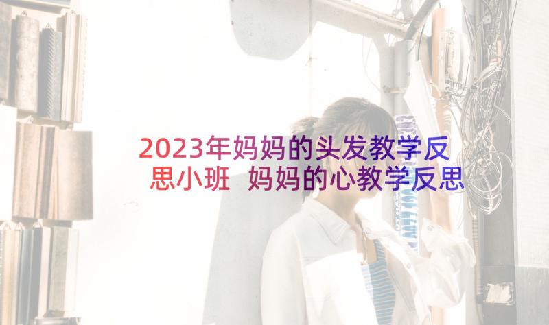 2023年妈妈的头发教学反思小班 妈妈的心教学反思(优质7篇)