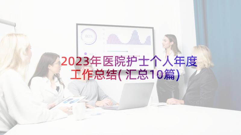 2023年医院护士个人年度工作总结(汇总10篇)