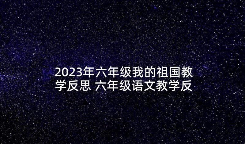 2023年六年级我的祖国教学反思 六年级语文教学反思(精选8篇)