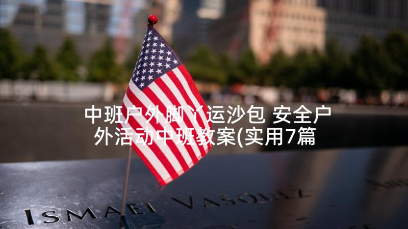 中班户外脚丫运沙包 安全户外活动中班教案(实用7篇)