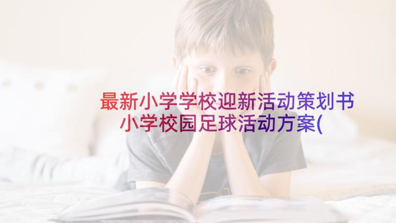 最新小学学校迎新活动策划书 小学校园足球活动方案(通用8篇)