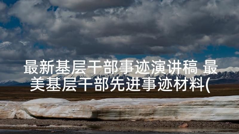 最新基层干部事迹演讲稿 最美基层干部先进事迹材料(优秀5篇)