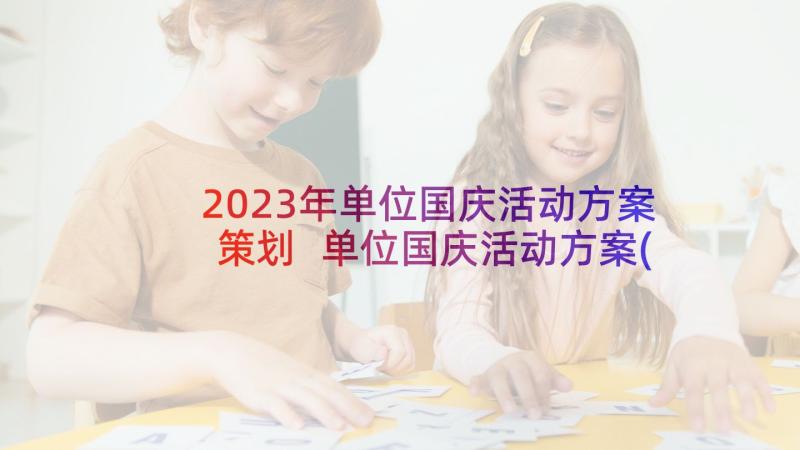 2023年单位国庆活动方案策划 单位国庆活动方案(精选6篇)