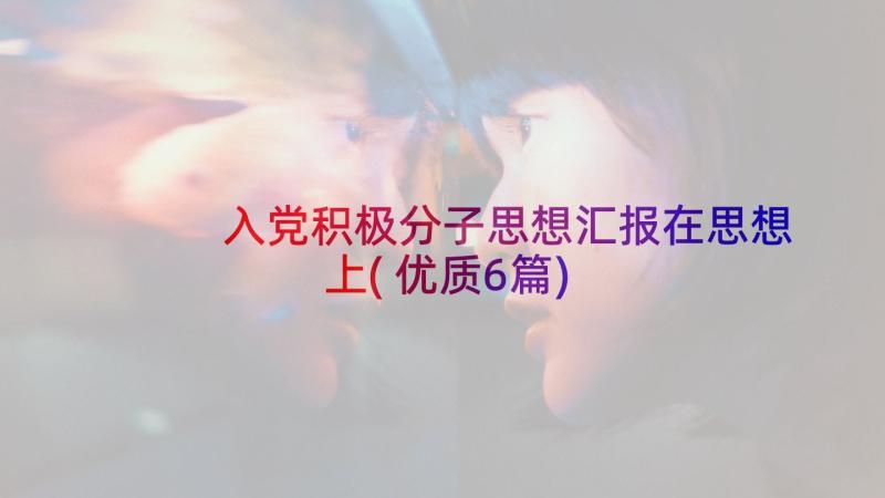 入党积极分子思想汇报在思想上(优质6篇)