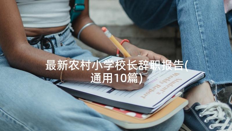 最新农村小学校长辞职报告(通用10篇)