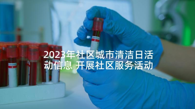 2023年社区城市清洁日活动信息 开展社区服务活动心得体会(模板6篇)