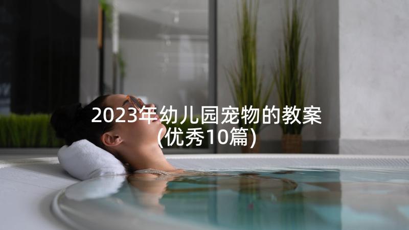 2023年幼儿园宠物的教案(优秀10篇)