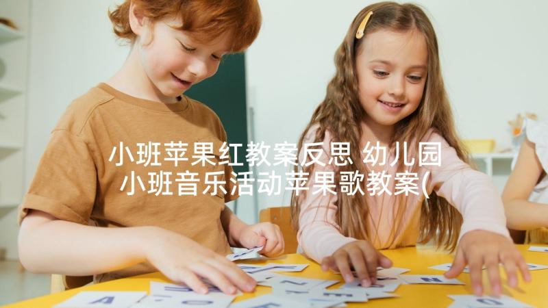 小班苹果红教案反思 幼儿园小班音乐活动苹果歌教案(优秀7篇)