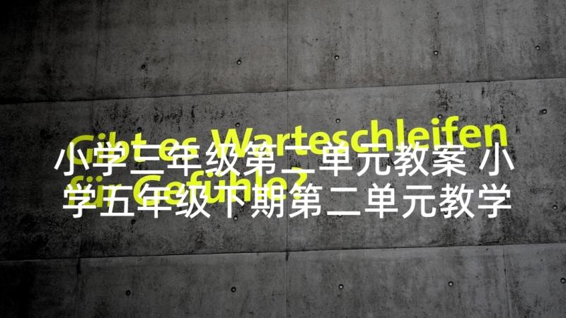 小学三年级第二单元教案 小学五年级下期第二单元教学反思二(大全5篇)