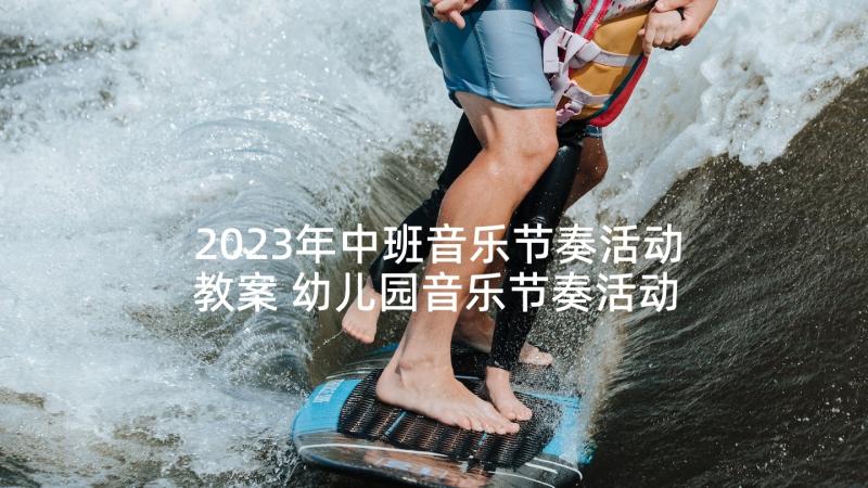 2023年中班音乐节奏活动教案 幼儿园音乐节奏活动教案(精选5篇)