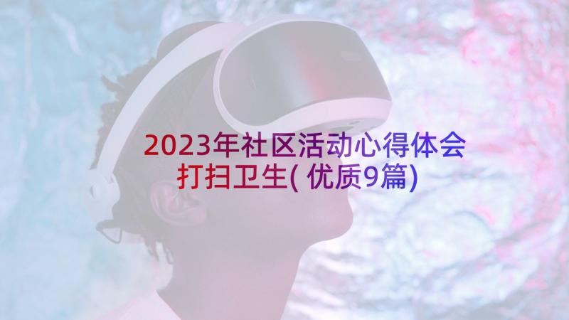 2023年社区活动心得体会打扫卫生(优质9篇)