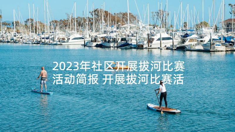 2023年社区开展拔河比赛活动简报 开展拔河比赛活动总结(实用5篇)