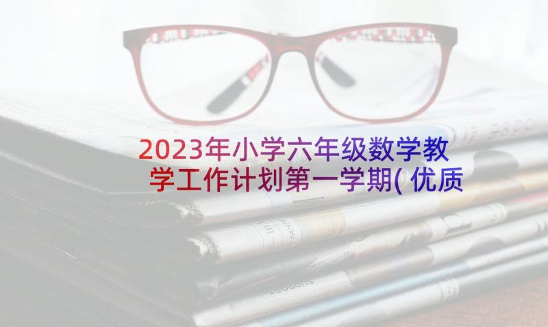 2023年小学六年级数学教学工作计划第一学期(优质10篇)