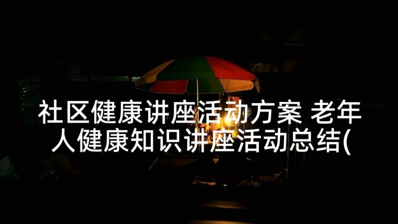 社区健康讲座活动方案 老年人健康知识讲座活动总结(精选5篇)