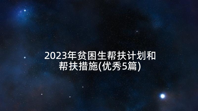 2023年贫困生帮扶计划和帮扶措施(优秀5篇)