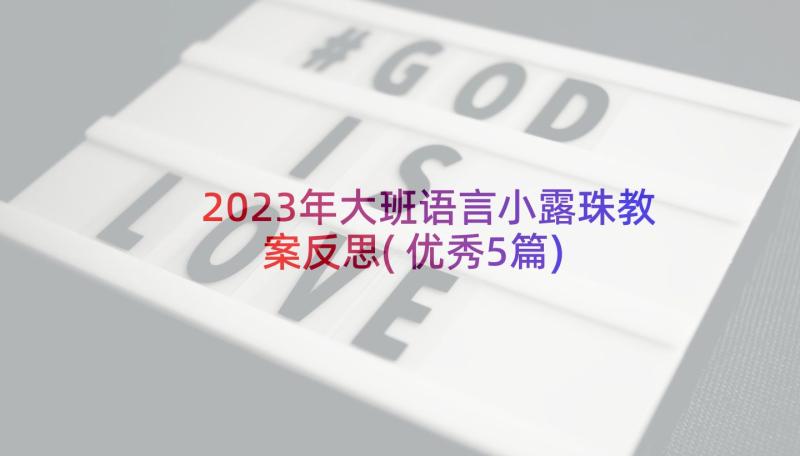 2023年大班语言小露珠教案反思(优秀5篇)