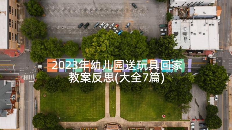 2023年幼儿园送玩具回家教案反思(大全7篇)