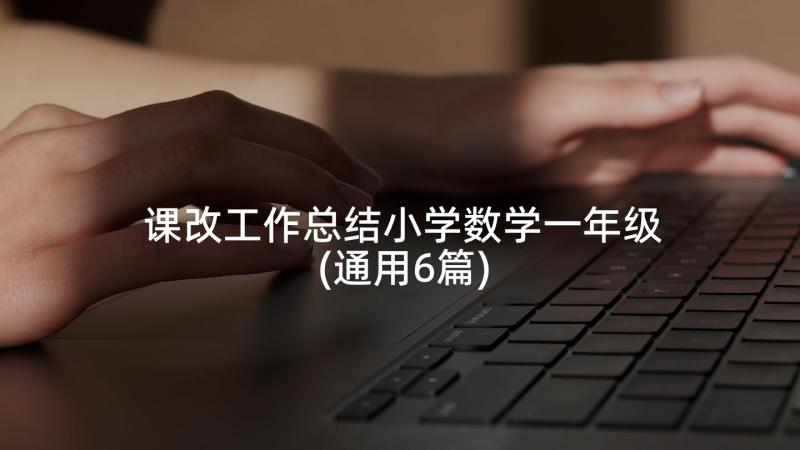 课改工作总结小学数学一年级(通用6篇)