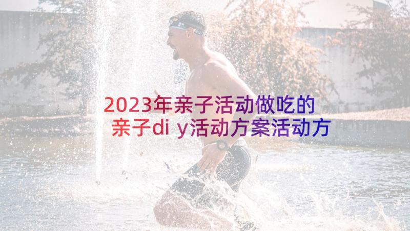 2023年亲子活动做吃的 亲子diy活动方案活动方案(模板8篇)