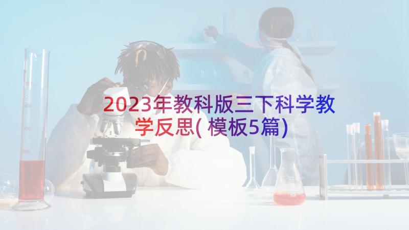 2023年教科版三下科学教学反思(模板5篇)