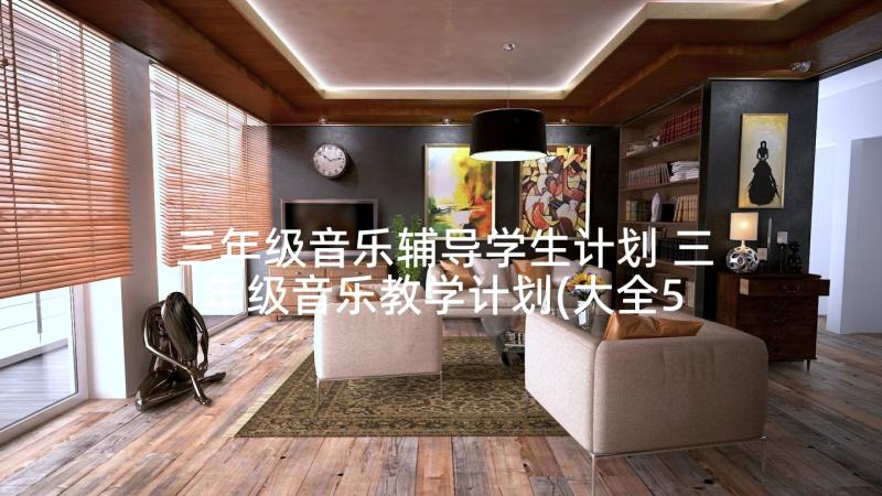 三年级音乐辅导学生计划 三年级音乐教学计划(大全5篇)