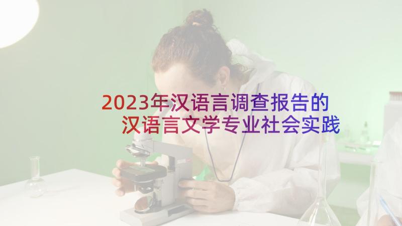 2023年汉语言调查报告的 汉语言文学专业社会实践调查报告(汇总5篇)