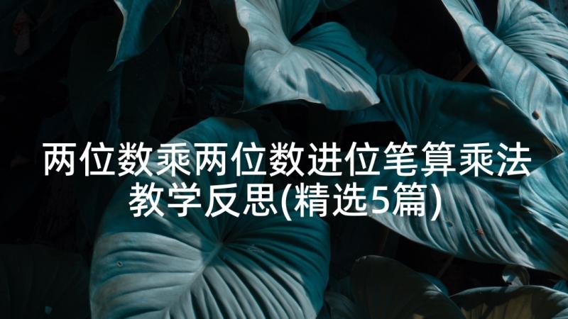 两位数乘两位数进位笔算乘法教学反思(精选5篇)