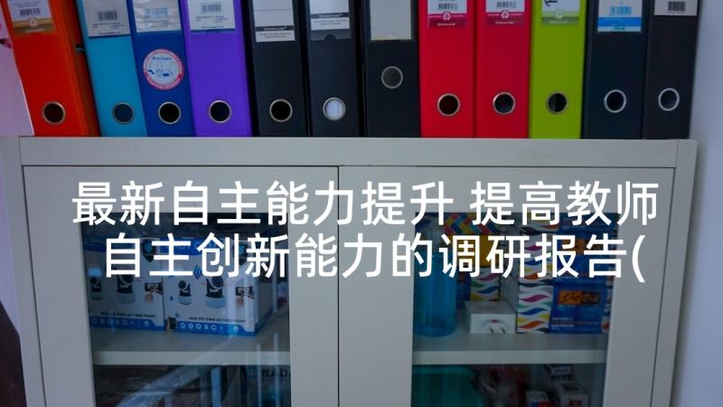 最新自主能力提升 提高教师自主创新能力的调研报告(汇总5篇)