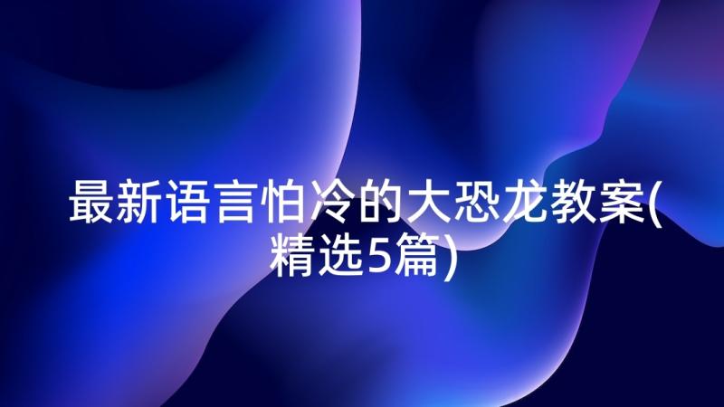 最新语言怕冷的大恐龙教案(精选5篇)