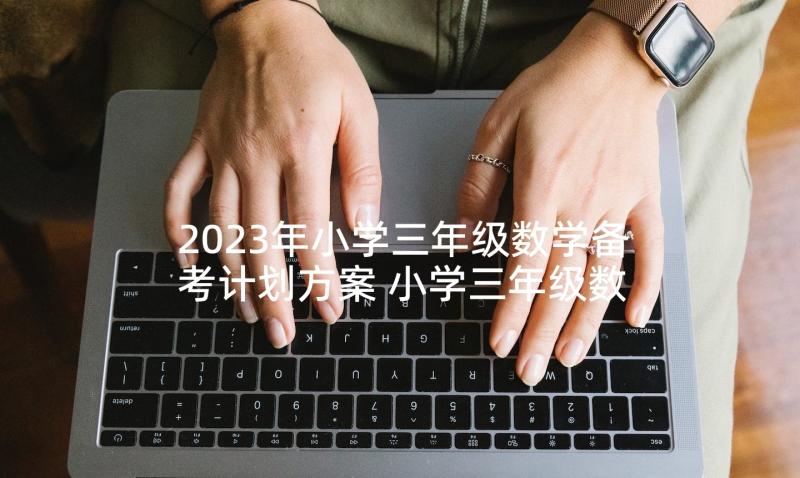 2023年小学三年级数学备考计划方案 小学三年级数学教学计划(模板5篇)