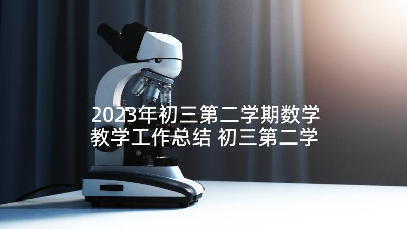 2023年初三第二学期数学教学工作总结 初三第二学期工作计划(汇总7篇)