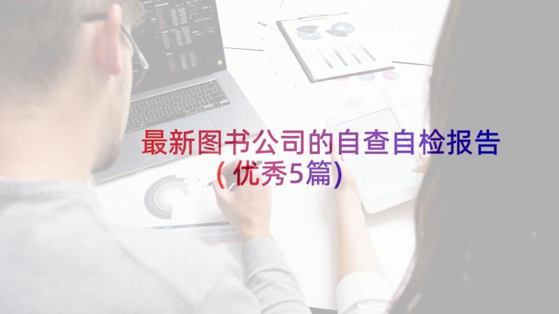 最新图书公司的自查自检报告(优秀5篇)