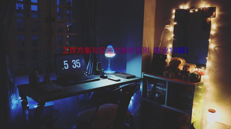 工作方案与实施方案的区别（专业18篇）