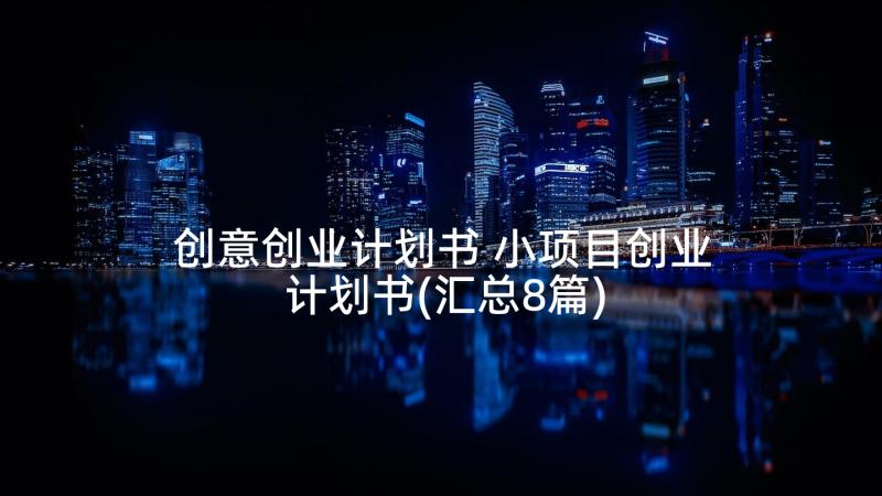 创意创业计划书 小项目创业计划书(汇总8篇)