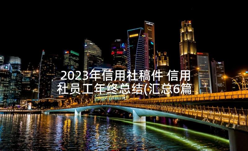 2023年信用社稿件 信用社员工年终总结(汇总6篇)