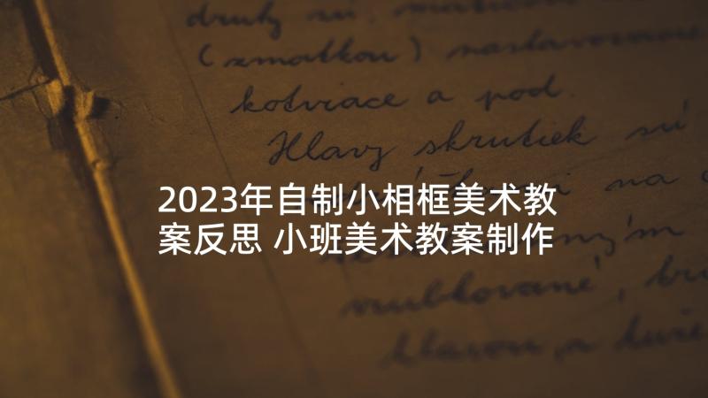 2023年自制小相框美术教案反思 小班美术教案制作扇子教案及教学反思(实用5篇)