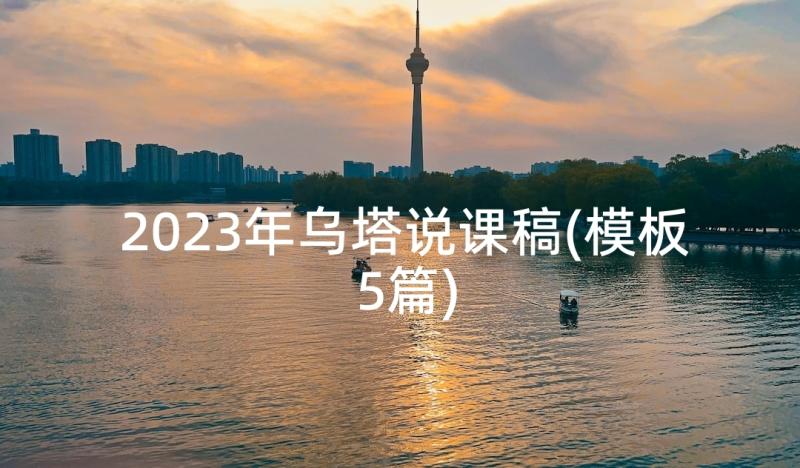 2023年乌塔说课稿(模板5篇)