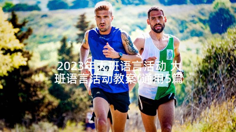 2023年大班语言活动 大班语言活动教案(通用5篇)