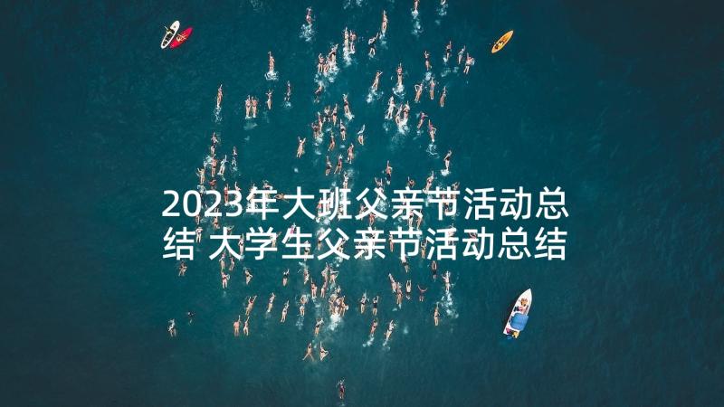 2023年大班父亲节活动总结 大学生父亲节活动总结(通用5篇)