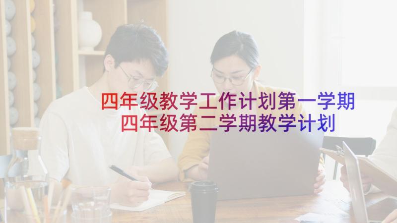 四年级教学工作计划第一学期 四年级第二学期教学计划(汇总10篇)