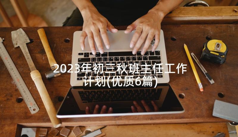 2023年初三秋班主任工作计划(优质6篇)