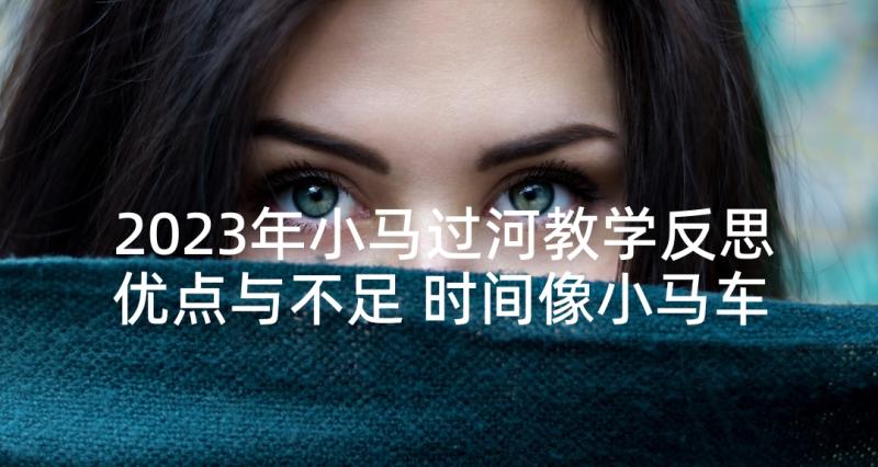 2023年小马过河教学反思优点与不足 时间像小马车教学反思(通用5篇)