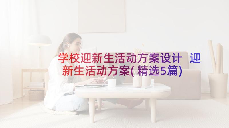 学校迎新生活动方案设计 迎新生活动方案(精选5篇)